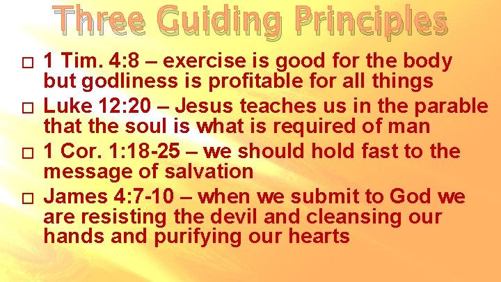 Three Guiding Principles � � 1 Tim. 4: 8 – exercise is good for