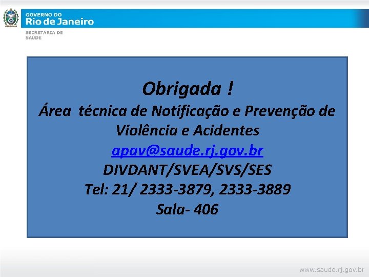 Obrigada ! Área técnica de Notificação e Prevenção de Violência e Acidentes apav@saude. rj.