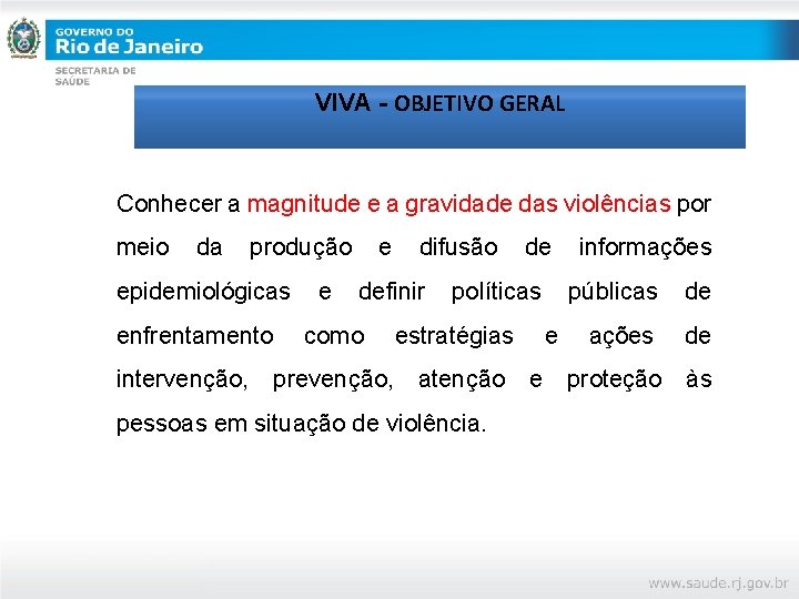 VIVA - OBJETIVO GERAL Conhecer a magnitude e a gravidade das violências por meio