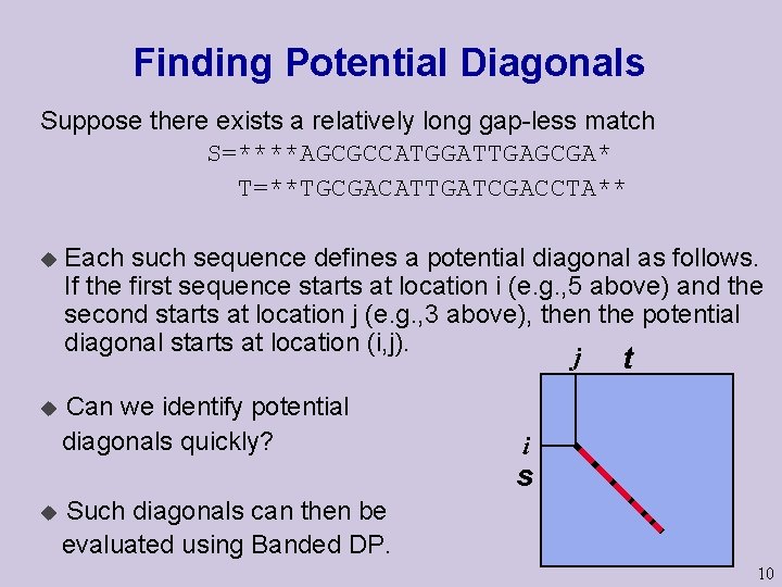 Finding Potential Diagonals Suppose there exists a relatively long gap-less match S=****AGCGCCATGGATTGAGCGA* T=**TGCGACATTGATCGACCTA** u