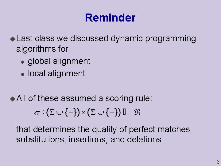 Reminder u Last class we discussed dynamic programming algorithms for l global alignment l