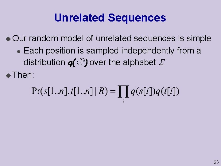 Unrelated Sequences u Our random model of unrelated sequences is simple l Each position