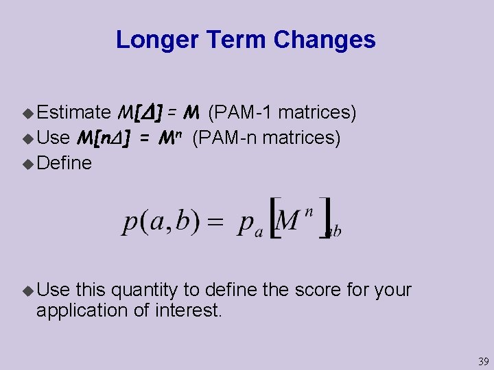 Longer Term Changes M[ ] = M (PAM-1 matrices) u Use M[n ] =