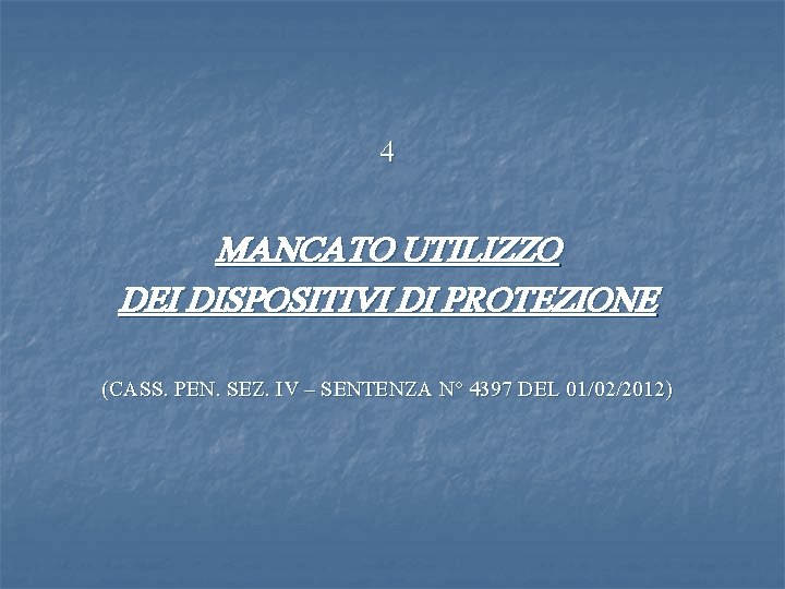 4 MANCATO UTILIZZO DEI DISPOSITIVI DI PROTEZIONE (CASS. PEN. SEZ. IV – SENTENZA N°