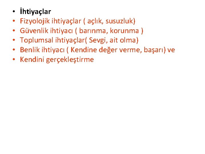  • • • İhtiyaçlar Fizyolojik ihtiyaçlar ( açlık, susuzluk) Güvenlik ihtiyacı ( barınma,