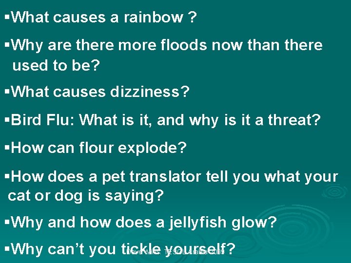 §What causes a rainbow ? §Why are there more floods now than there used