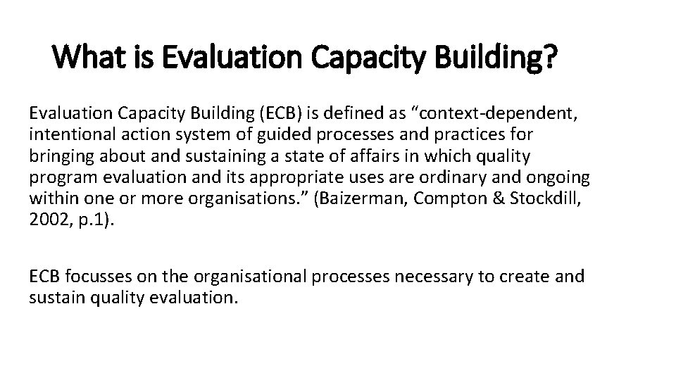 What is Evaluation Capacity Building? Evaluation Capacity Building (ECB) is defined as “context-dependent, intentional