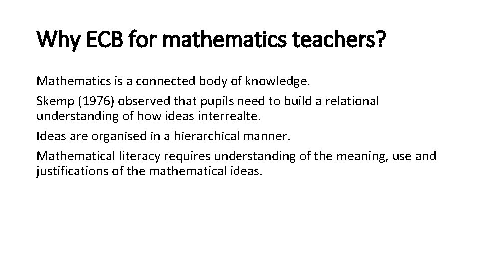 Why ECB for mathematics teachers? Mathematics is a connected body of knowledge. Skemp (1976)