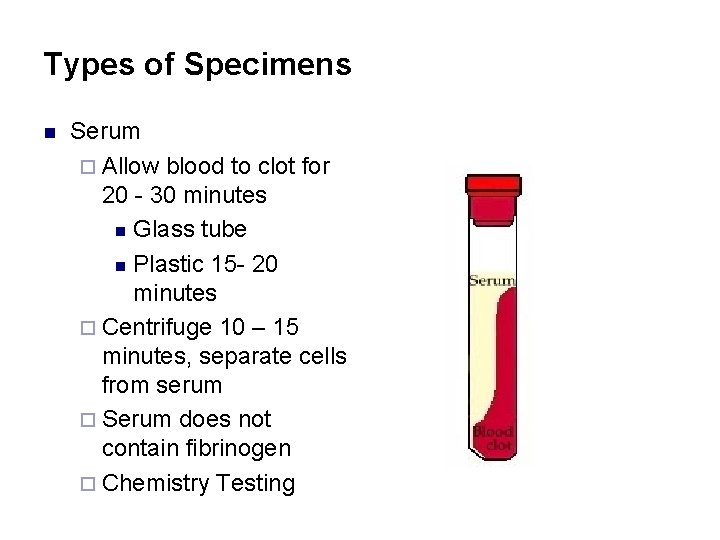 Types of Specimens n Serum ¨ Allow blood to clot for 20 - 30