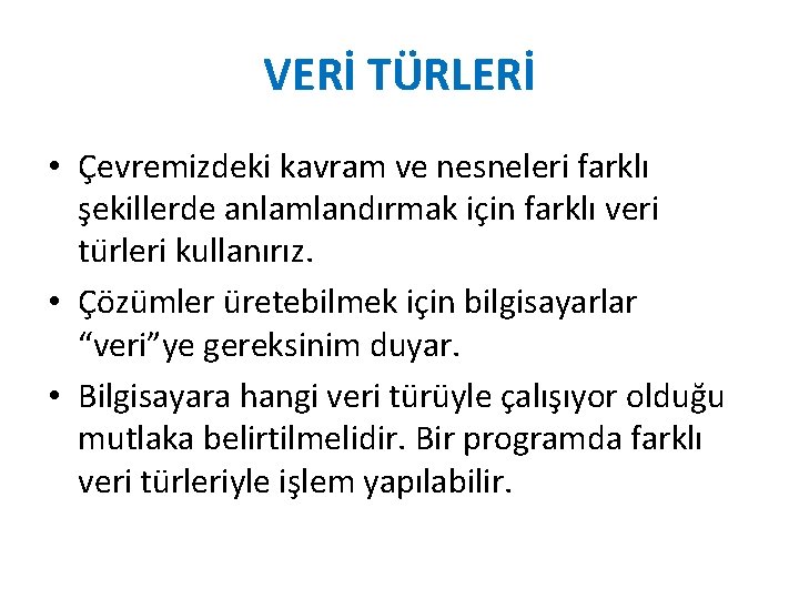 VERİ TÜRLERİ • Çevremizdeki kavram ve nesneleri farklı şekillerde anlamlandırmak için farklı veri tu