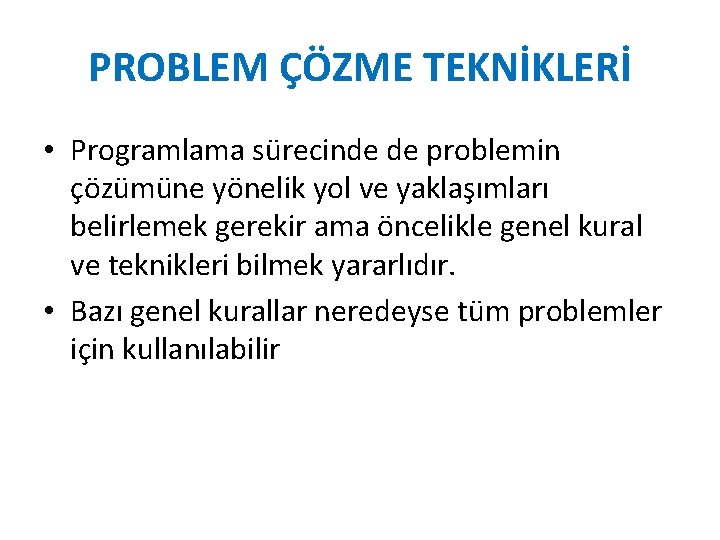 PROBLEM ÇÖZME TEKNİKLERİ • Programlama sürecinde de problemin çözümüne yönelik yol ve yaklaşımları belirlemek