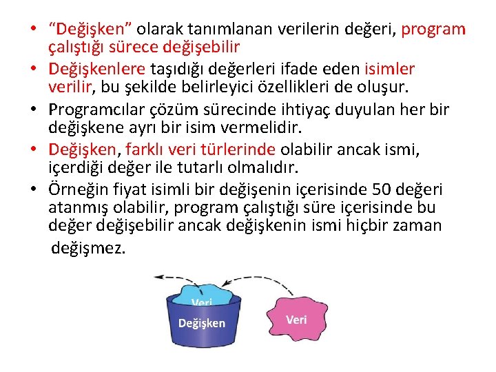  • “Değişken” olarak tanımlanan verilerin değeri, program çalıştığı sürece değişebilir • Değişkenlere taşıdığı