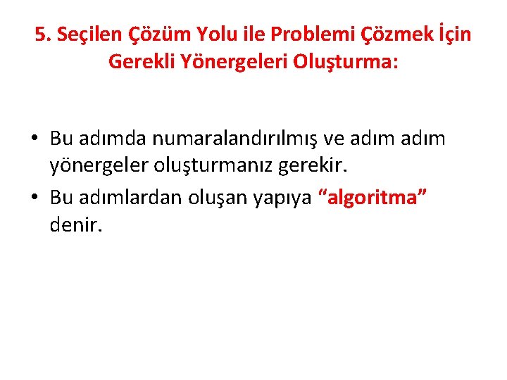 5. Seçilen Çözüm Yolu ile Problemi Çözmek İçin Gerekli Yönergeleri Oluşturma: • Bu adımda