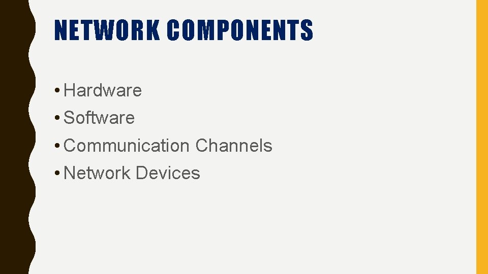 NETWORK COMPONENTS • Hardware • Software • Communication Channels • Network Devices 