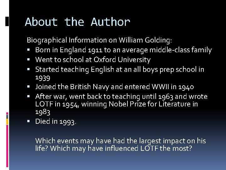 About the Author Biographical Information on William Golding: Born in England 1911 to an