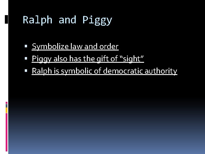 Ralph and Piggy Symbolize law and order Piggy also has the gift of “sight”