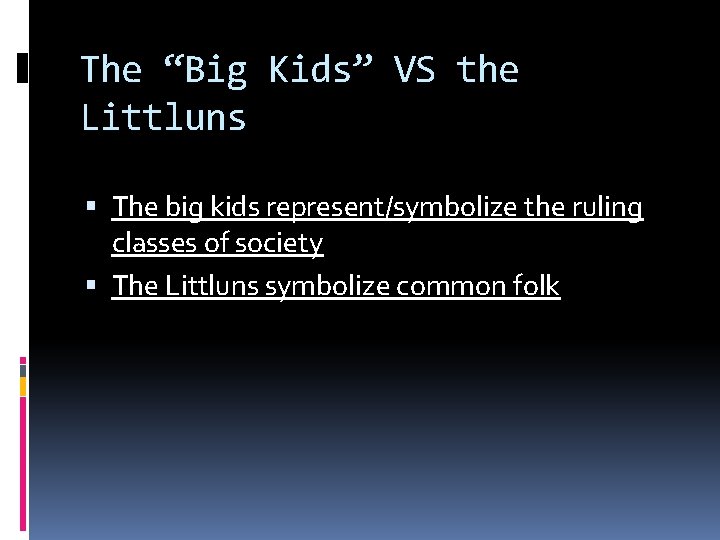 The “Big Kids” VS the Littluns The big kids represent/symbolize the ruling classes of