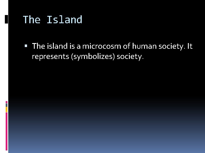 The Island The island is a microcosm of human society. It represents (symbolizes) society.
