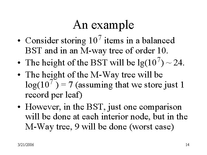 An example • Consider storing 107 items in a balanced BST and in an