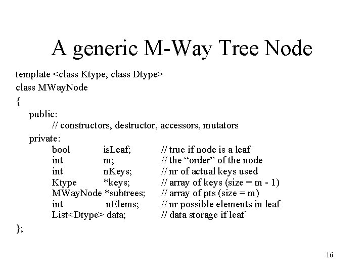 A generic M-Way Tree Node template <class Ktype, class Dtype> class MWay. Node {