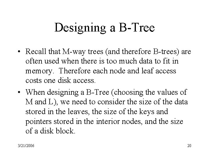 Designing a B-Tree • Recall that M-way trees (and therefore B-trees) are often used