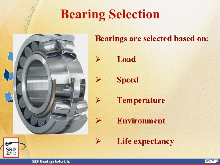 Bearings are selected based on: Ø Load Ø Speed Ø Temperature Ø Environment Ø