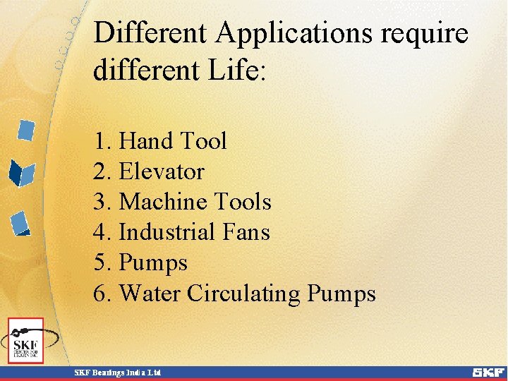 Different Applications require different Life: 1. Hand Tool 2. Elevator 3. Machine Tools 4.