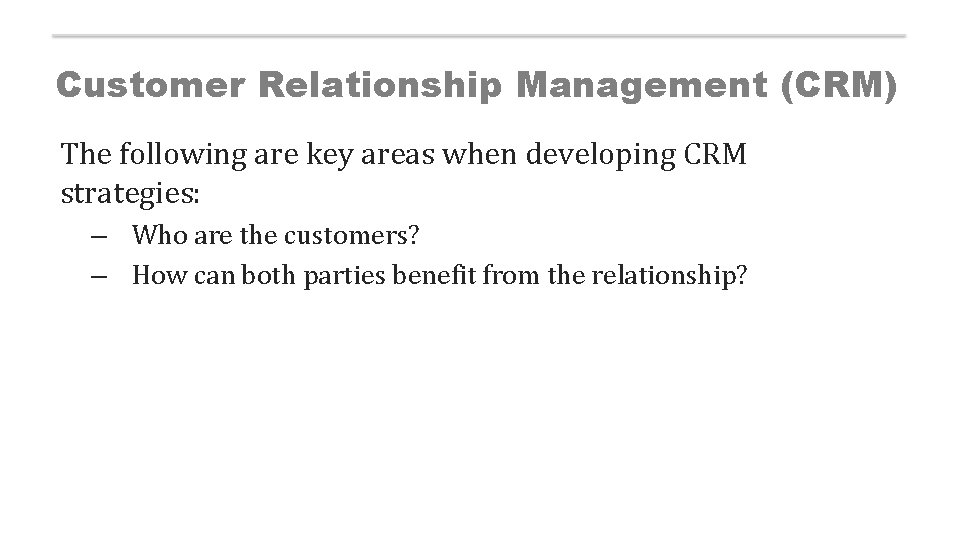 Customer Relationship Management (CRM) The following are key areas when developing CRM strategies: –