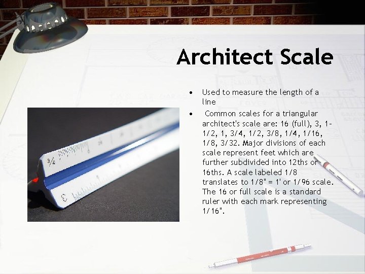 Architect Scale • • Used to measure the length of a line Common scales