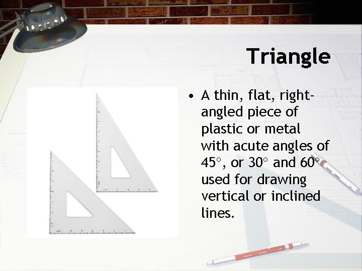 Triangle • A thin, flat, rightangled piece of plastic or metal with acute angles