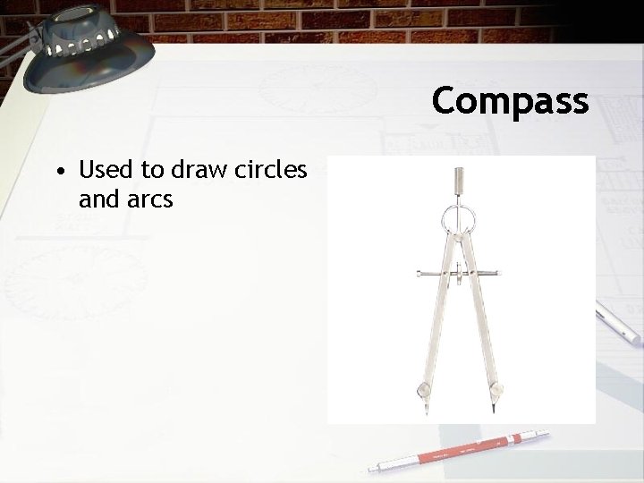 Compass • Used to draw circles and arcs 