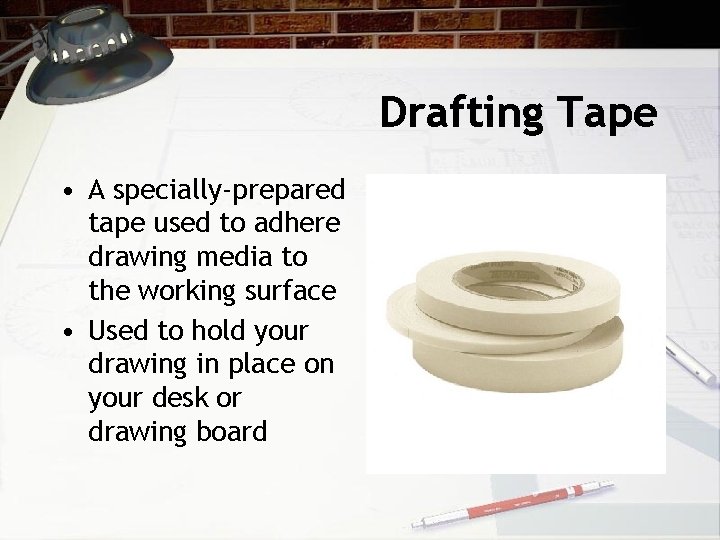 Drafting Tape • A specially-prepared tape used to adhere drawing media to the working