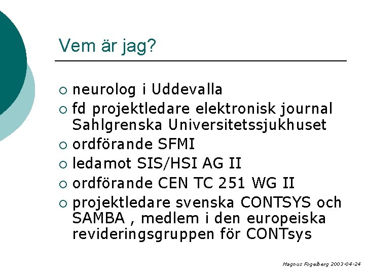 Vem är jag? neurolog i Uddevalla ¡ fd projektledare elektronisk journal Sahlgrenska Universitetssjukhuset ¡