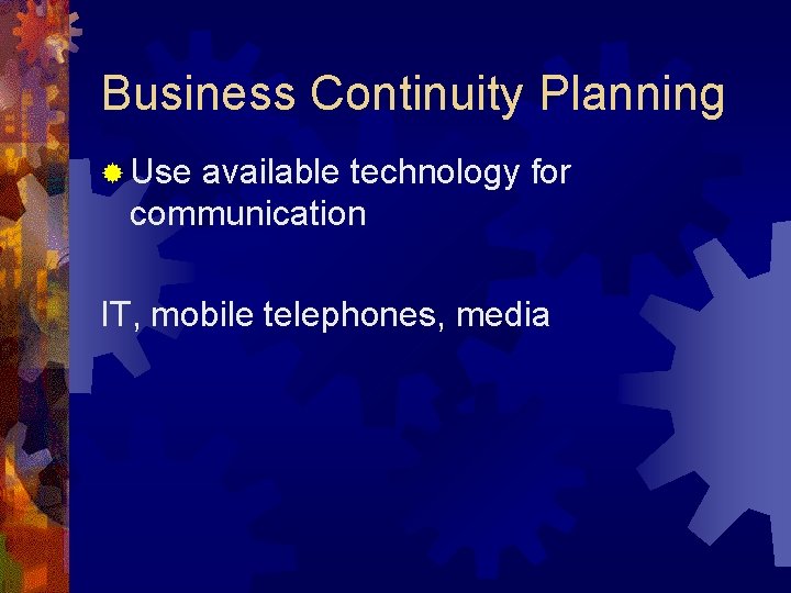 Business Continuity Planning ® Use available technology for communication IT, mobile telephones, media 