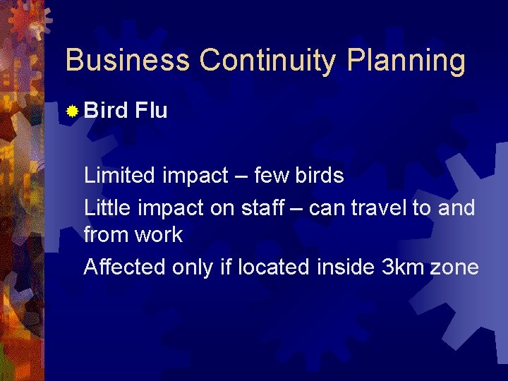 Business Continuity Planning ® Bird Flu Limited impact – few birds Little impact on