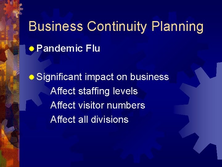 Business Continuity Planning ® Pandemic ® Significant Flu impact on business Affect staffing levels