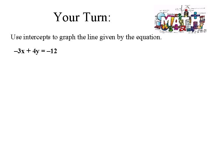 Your Turn: Use intercepts to graph the line given by the equation. – 3