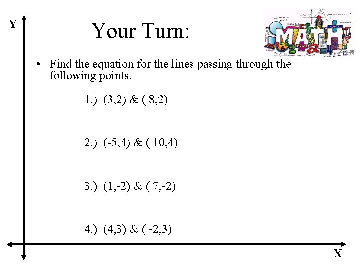 Y Your Turn: • Find the equation for the lines passing through the following