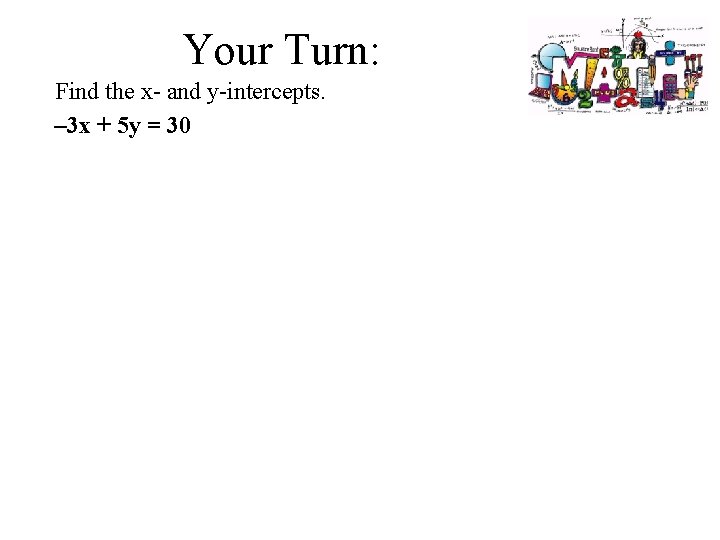 Your Turn: Find the x- and y-intercepts. – 3 x + 5 y =