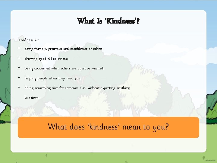 What Is ‘Kindness’? Kindness is: • being friendly, generous and considerate of others; •