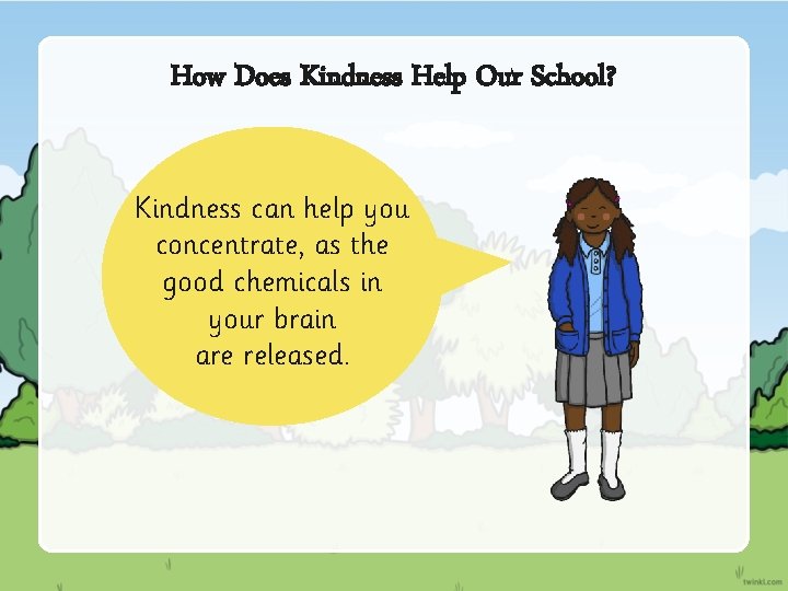 How Does Kindness Help Our School? Kindness can help you concentrate, as the good