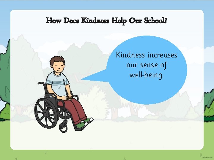 How Does Kindness Help Our School? Kindness increases our sense of well being. 