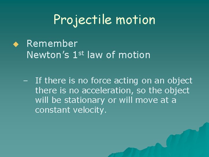 Projectile motion u Remember Newton’s 1 st law of motion – If there is
