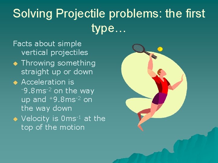 Solving Projectile problems: the first type… Facts about simple vertical projectiles u Throwing something