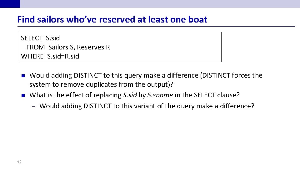 Find sailors who’ve reserved at least one boat SELECT S. sid FROM Sailors S,