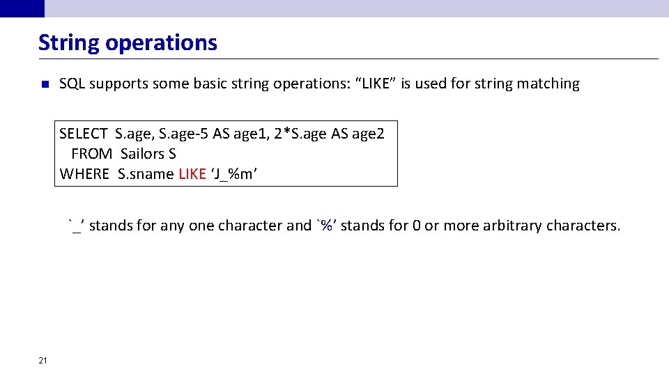 String operations n SQL supports some basic string operations: “LIKE” is used for string