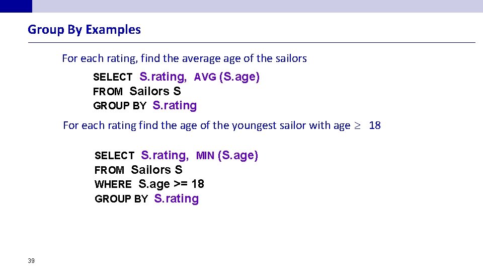 Group By Examples For each rating, find the average of the sailors SELECT S.