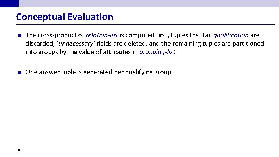 Conceptual Evaluation n The cross-product of relation-list is computed first, tuples that fail qualification