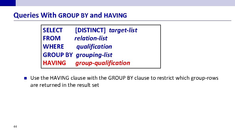 Queries With GROUP BY and HAVING SELECT [DISTINCT] target-list FROM relation-list WHERE qualification GROUP