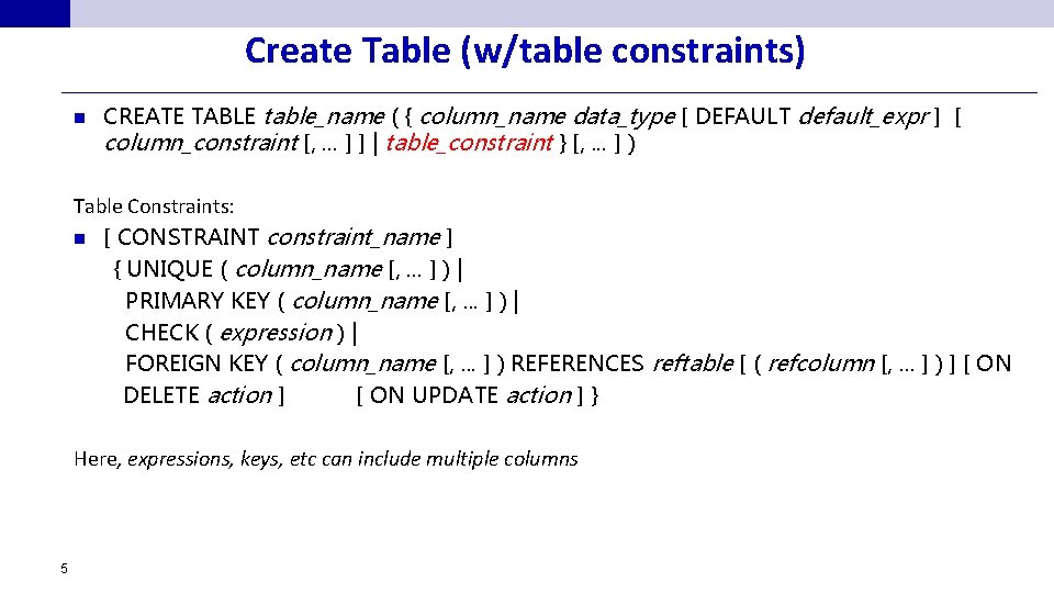 Create Table (w/table constraints) n CREATE TABLE table_name ( { column_name data_type [ DEFAULT